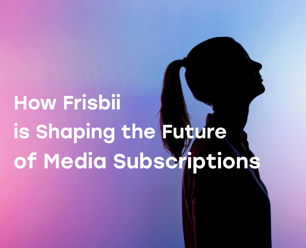 How Frisbii is Shaping the Future of Media Subscriptions